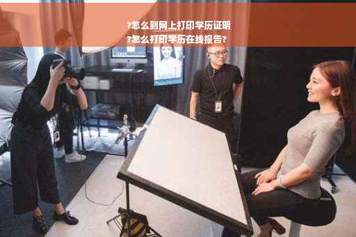 ?怎么到网上打印学历证明
?怎么打印学历在线报告?