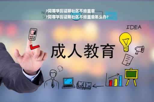 ?同等学历证明社区不给盖章
?同等学历证明社区不给盖章怎么办?