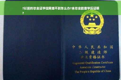 ?以前的毕业证学信网查不到怎么办?未毕业能查学历证明
?
