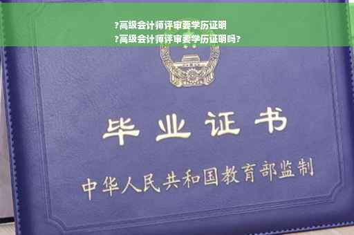 ?高级会计师评审要学历证明
?高级会计师评审要学历证明吗?