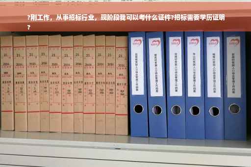 ?刚工作，从事招标行业，现阶段我可以考什么证件?招标需要学历证明
?