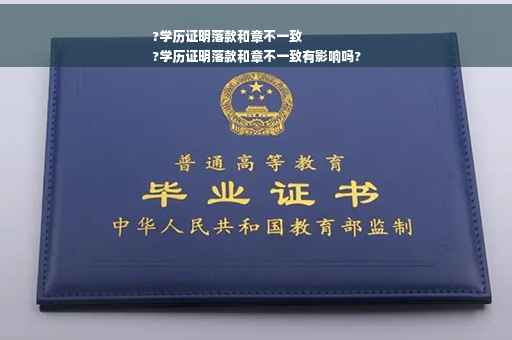 ?学历证明落款和章不一致
?学历证明落款和章不一致有影响吗?