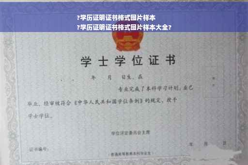?学历证明证书格式图片样本
?学历证明证书格式图片样本大全?