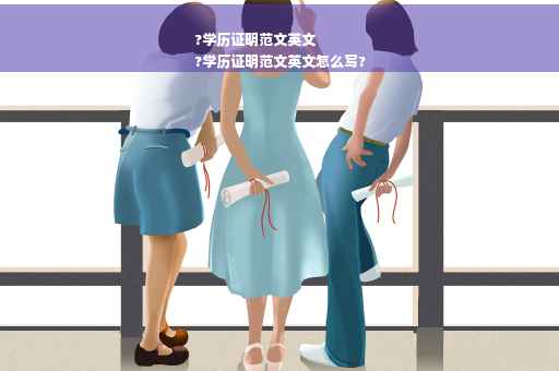 ?学历证明范文英文
?学历证明范文英文怎么写?