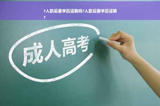 ?入职后要学历证明吗?入职后要学历证明
?