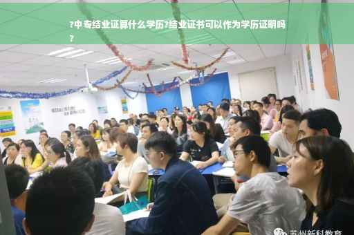?中专结业证算什么学历?结业证书可以作为学历证明吗
?