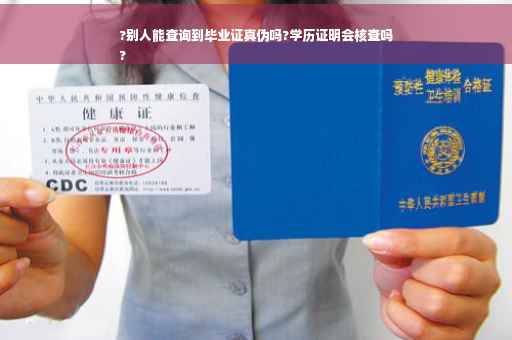 ?别人能查询到毕业证真伪吗?学历证明会核查吗
?
