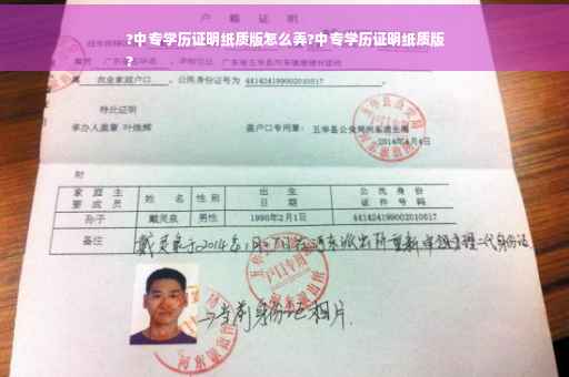 ?中专学历证明纸质版怎么弄?中专学历证明纸质版
?