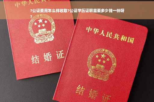 ?公证费用怎么样收取?公证学历证明需要多少钱一份呀
?