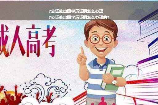 ?公证处出国学历证明怎么办理
?公证处出国学历证明怎么办理的?