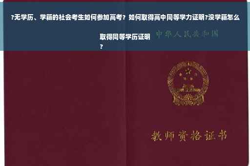 ?无学历、学籍的社会考生如何参加高考？如何取得高中同等学力证明?没学籍怎么取得同等学历证明
?