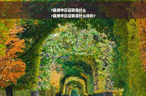 ?函授学历证明是什么
?函授学历证明是什么样的?