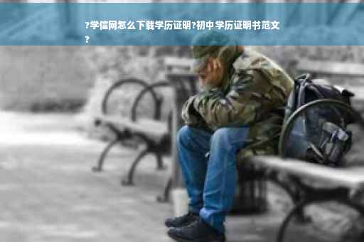 ?学信网怎么下载学历证明?初中学历证明书范文
?