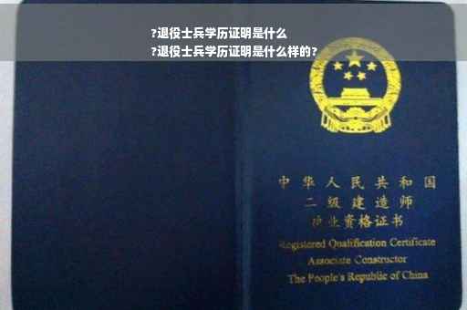 ?退役士兵学历证明是什么
?退役士兵学历证明是什么样的?