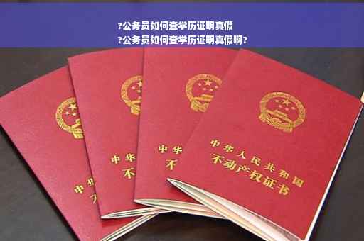 ?公务员如何查学历证明真假
?公务员如何查学历证明真假啊?