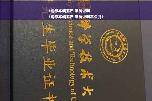 ?成都本科落户 学历证明
?成都本科落户 学历证明怎么开?