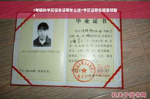 ?考研的学历信息证明怎么找?学历证明在哪里领取
?