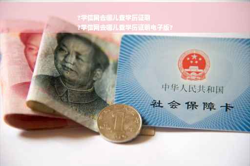 ?学信网去哪儿查学历证明
?学信网去哪儿查学历证明电子版?