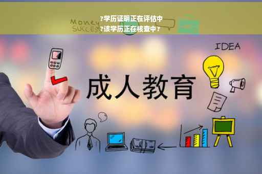 ?学历证明正在评估中
?该学历正在核查中?