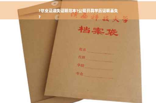 ?毕业证遗失证明范本?公司开具学历证明丢失
?