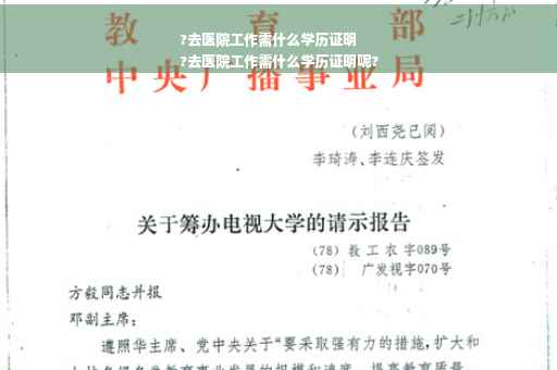 ?去医院工作需什么学历证明
?去医院工作需什么学历证明呢?