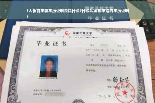 ?入伍前学籍学历证明是指什么?什么叫函授学院的学历证明
?