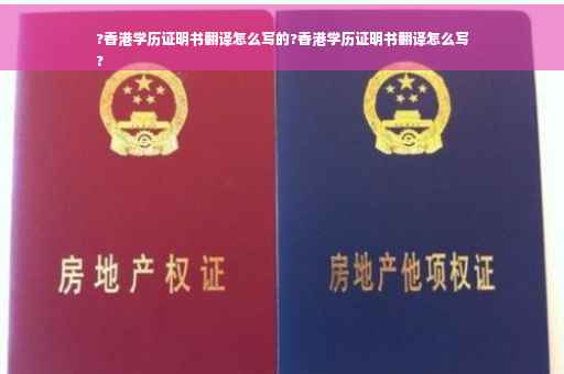 ?香港学历证明书翻译怎么写的?香港学历证明书翻译怎么写
?