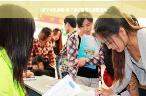 ?南宁单招流程?南宁学历证明在哪里查询
?