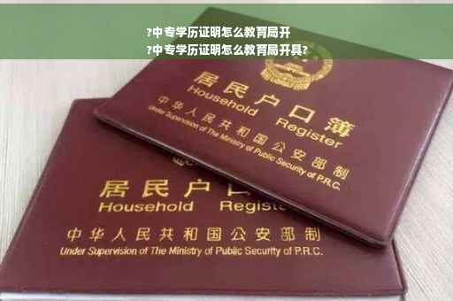 ?中专学历证明怎么教育局开
?中专学历证明怎么教育局开具?
