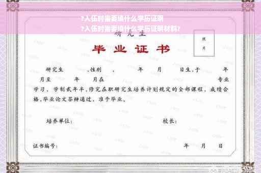 ?入伍时需要填什么学历证明
?入伍时需要填什么学历证明材料?