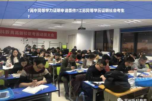 ?高中同等学力证明申请条件?江苏同等学历证明社会考生
?