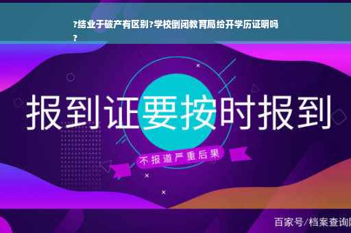 ?结业于破产有区别?学校倒闭教育局给开学历证明吗
?