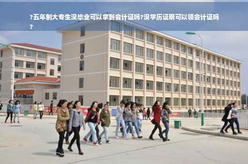 ?五年制大专生没毕业可以拿到会计证吗?没学历证明可以领会计证吗
?