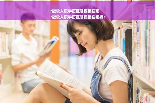 ?微软入职学历证明模板在哪
?微软入职学历证明模板在哪找?