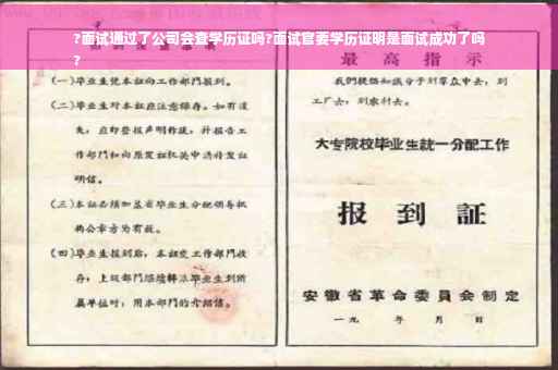 ?面试通过了公司会查学历证吗?面试官要学历证明是面试成功了吗
?