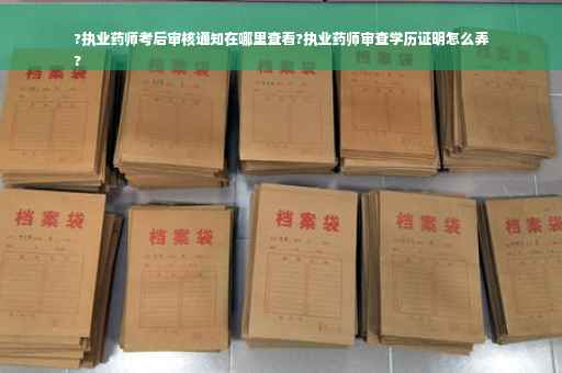 ?执业药师考后审核通知在哪里查看?执业药师审查学历证明怎么弄
?