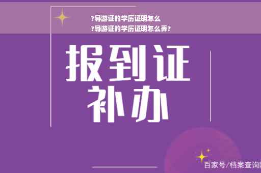 ?导游证的学历证明怎么
?导游证的学历证明怎么弄?