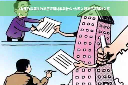 ?考研的应届生的学历证明材料是什么?大四入职学历证明怎么写
?