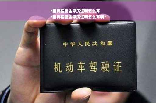 ?当兵在校生学历证明怎么写
?当兵在校生学历证明怎么写啊?