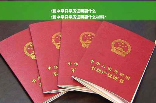 ?到中学开学历证明要什么
?到中学开学历证明要什么材料?