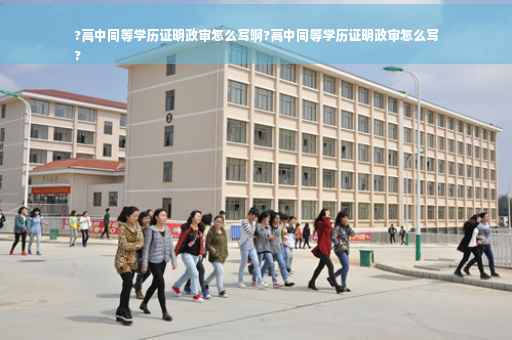 ?高中同等学历证明政审怎么写啊?高中同等学历证明政审怎么写
?