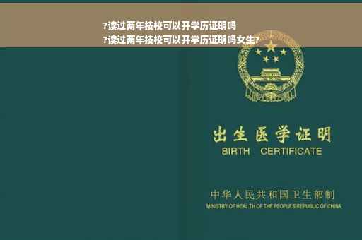 ?读过两年技校可以开学历证明吗
?读过两年技校可以开学历证明吗女生?
