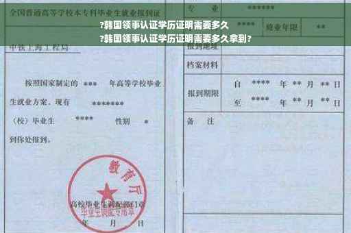 ?韩国领事认证学历证明需要多久
?韩国领事认证学历证明需要多久拿到?