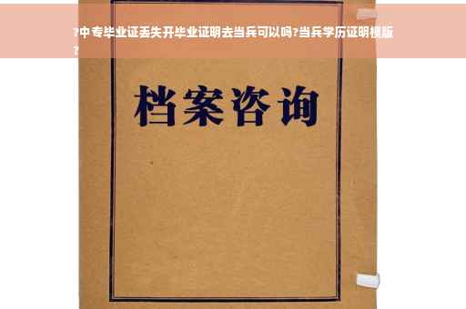 ?中专毕业证丢失开毕业证明去当兵可以吗?当兵学历证明模版
?
