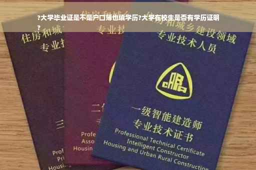 ?大学毕业证是不是户口簿也填学历?大学在校生是否有学历证明
?