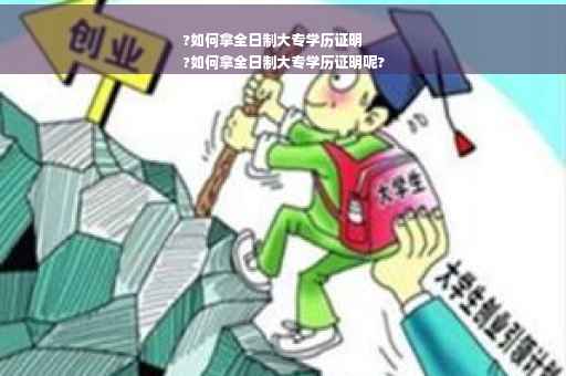 ?如何拿全日制大专学历证明
?如何拿全日制大专学历证明呢?