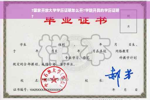 ?国家开放大学学历证明怎么开?学院开具的学历证明
?