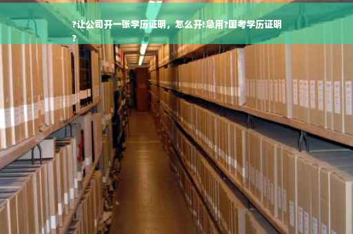 ?让公司开一张学历证明，怎么开!急用?国考学历证明
?