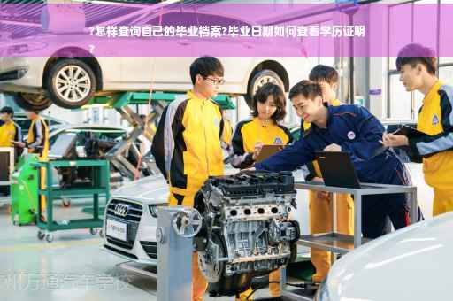 ?怎样查询自己的毕业档案?毕业日期如何查看学历证明
?