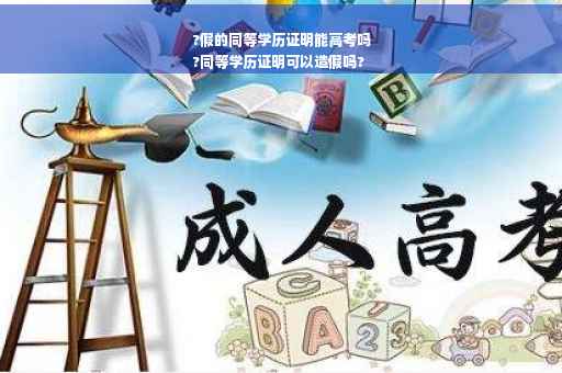 ?假的同等学历证明能高考吗
?同等学历证明可以造假吗?